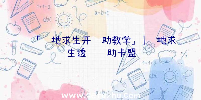 「绝地求生开辅助教学」|绝地求生透视辅助卡盟